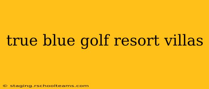 true blue golf resort villas