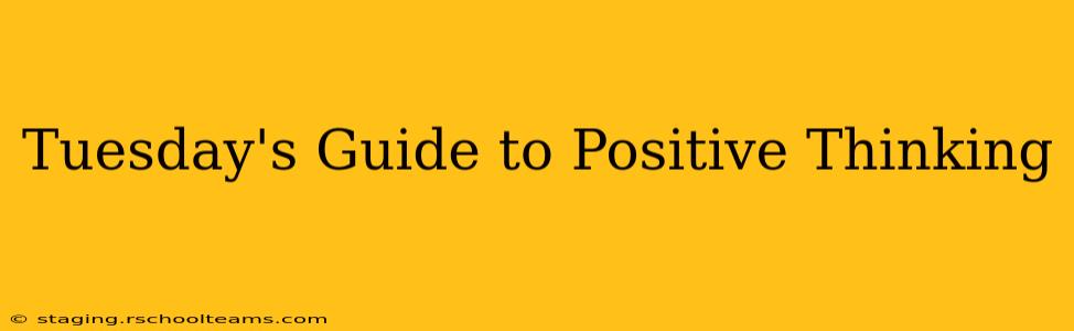 Tuesday's Guide to Positive Thinking