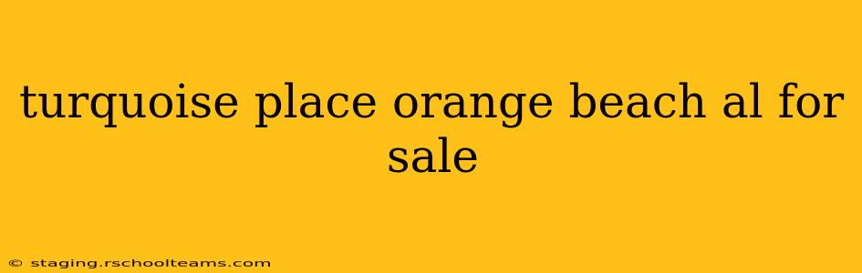 turquoise place orange beach al for sale