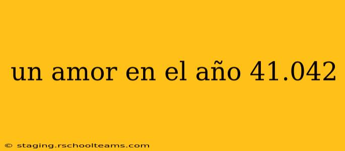 un amor en el año 41.042