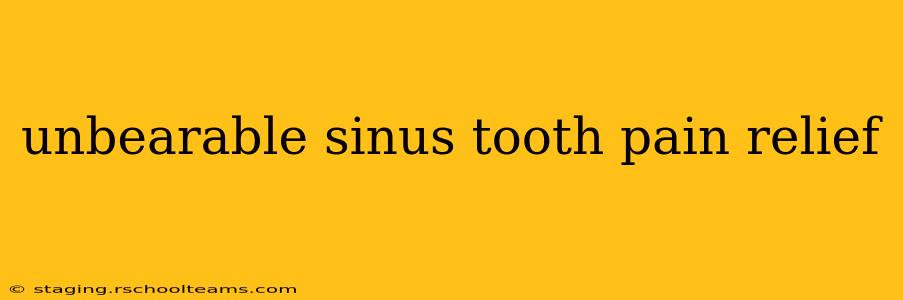 unbearable sinus tooth pain relief