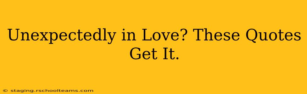 Unexpectedly in Love? These Quotes Get It.