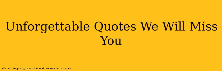 Unforgettable Quotes We Will Miss You