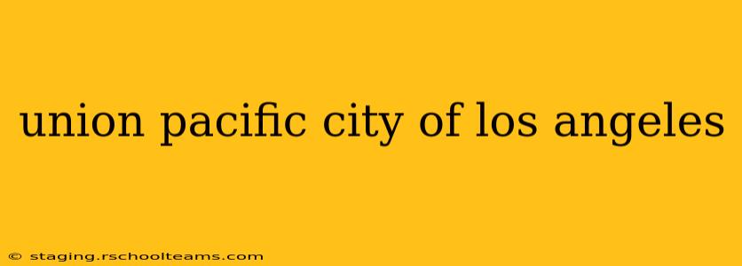union pacific city of los angeles