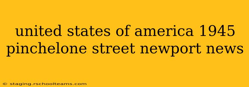 united states of america 1945 pinchelone street newport news