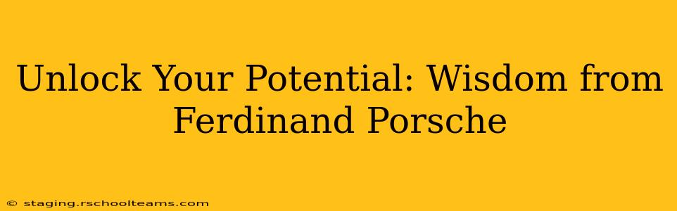 Unlock Your Potential: Wisdom from Ferdinand Porsche