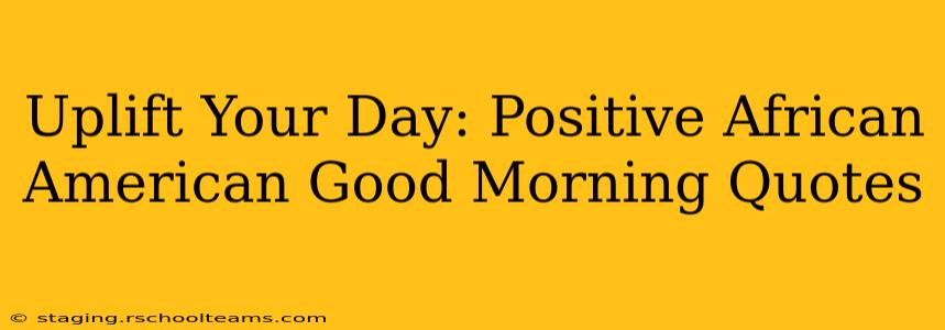 Uplift Your Day: Positive African American Good Morning Quotes