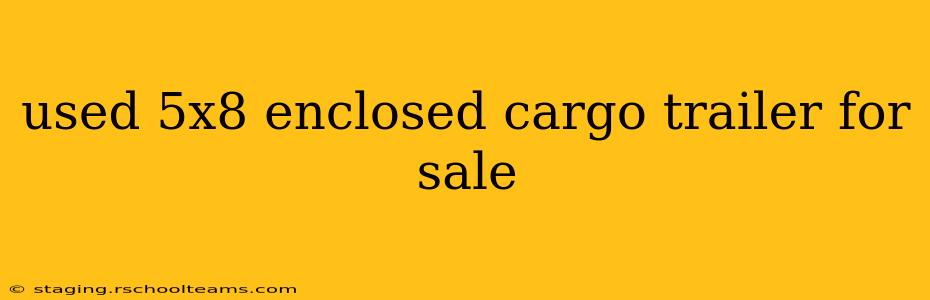 used 5x8 enclosed cargo trailer for sale