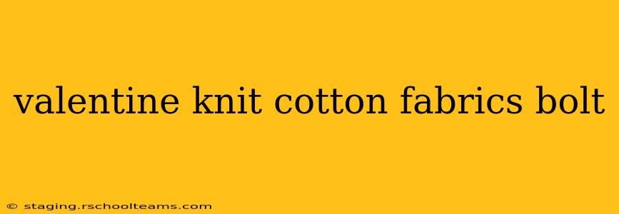 valentine knit cotton fabrics bolt