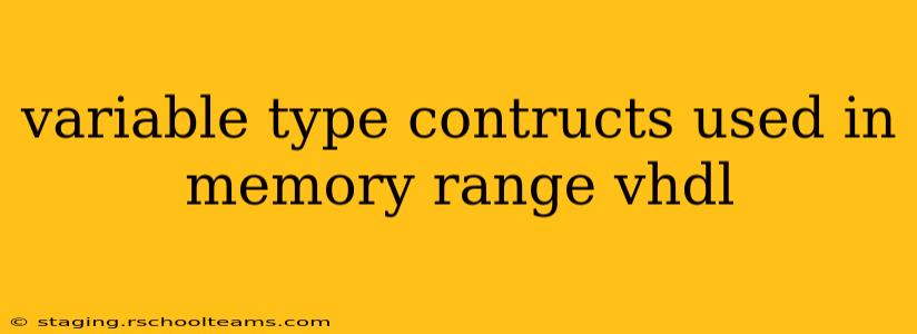 variable type contructs used in memory range vhdl