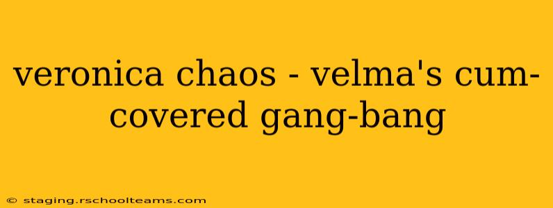 veronica chaos - velma's cum-covered gang-bang veronica chaos - velma's cum-covered gang-bang