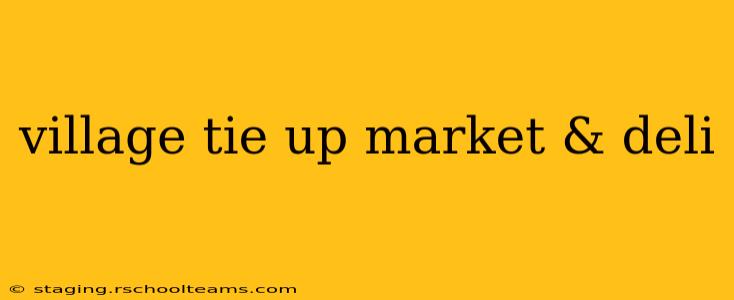 village tie up market & deli