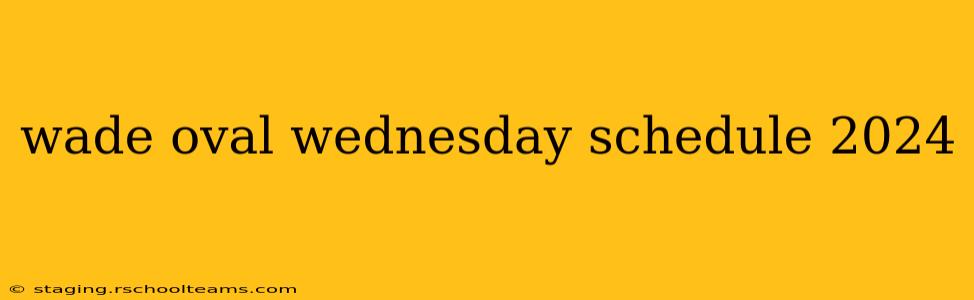 wade oval wednesday schedule 2024