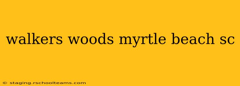 walkers woods myrtle beach sc