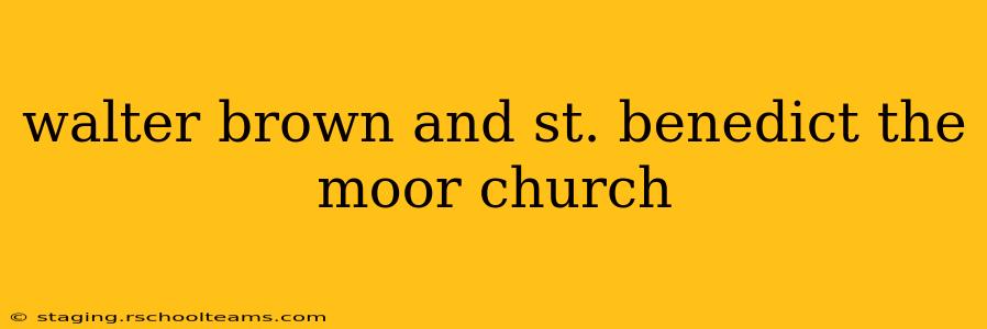 walter brown and st. benedict the moor church