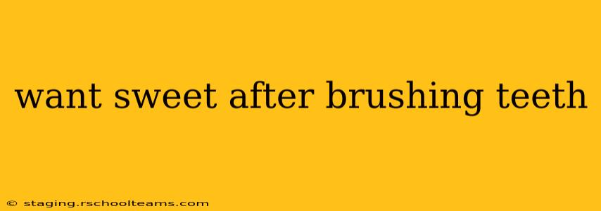 want sweet after brushing teeth
