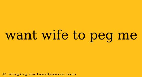 want wife to peg me