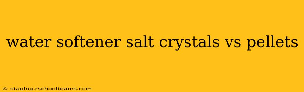 water softener salt crystals vs pellets