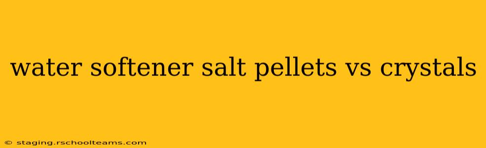 water softener salt pellets vs crystals