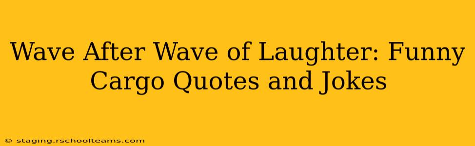 Wave After Wave of Laughter: Funny Cargo Quotes and Jokes