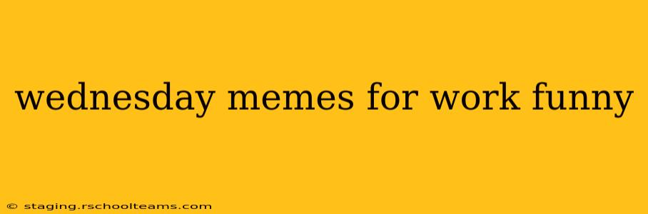 wednesday memes for work funny
