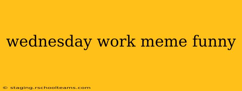 wednesday work meme funny