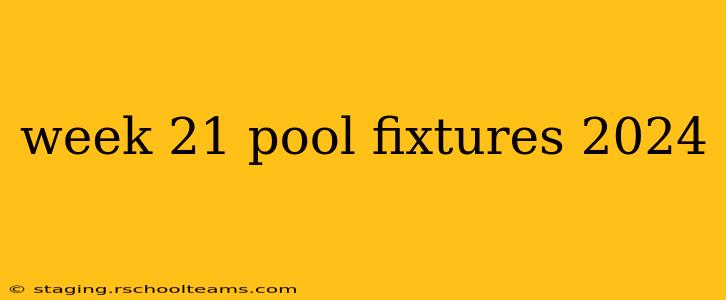 week 21 pool fixtures 2024