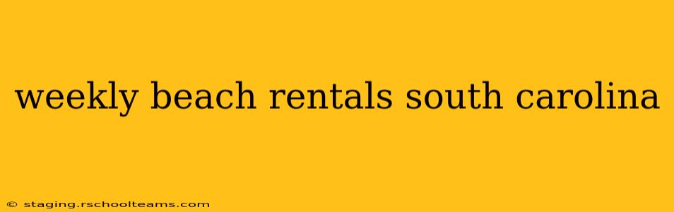 weekly beach rentals south carolina