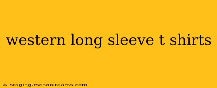 western long sleeve t shirts