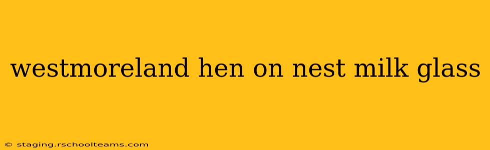 westmoreland hen on nest milk glass