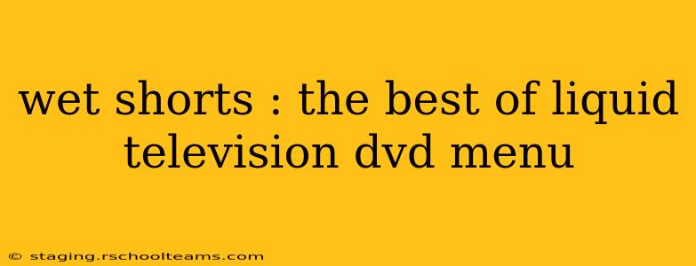 wet shorts : the best of liquid television dvd menu