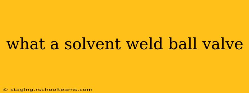 what a solvent weld ball valve