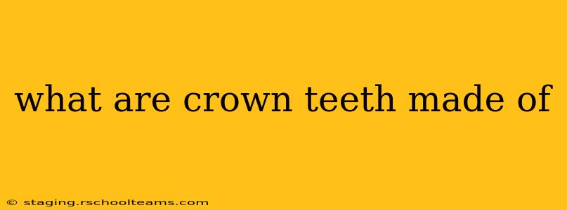 what are crown teeth made of