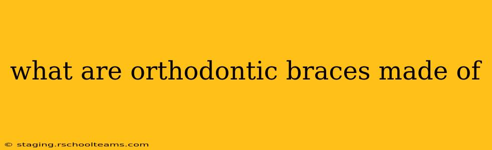 what are orthodontic braces made of