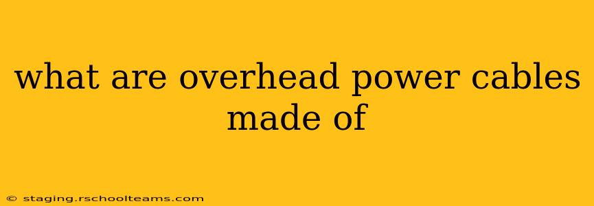 what are overhead power cables made of