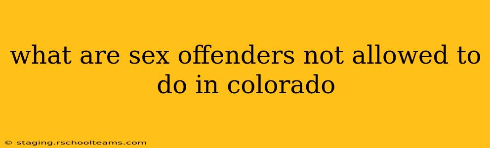 what are sex offenders not allowed to do in colorado