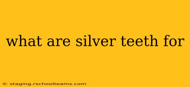 what are silver teeth for
