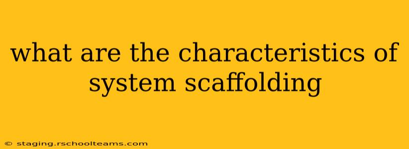 what are the characteristics of system scaffolding