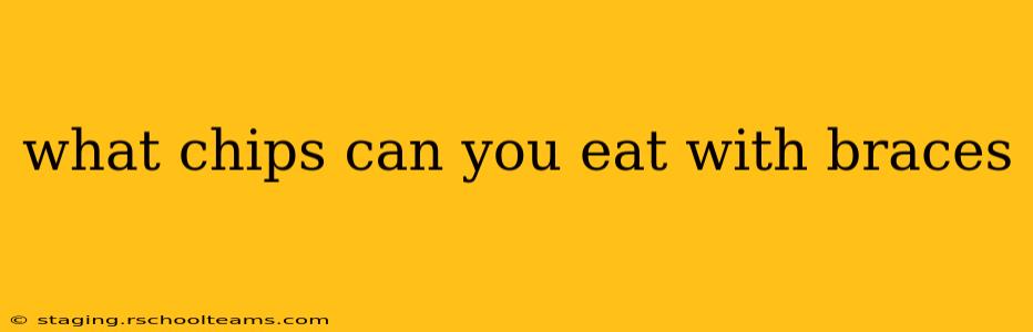 what chips can you eat with braces