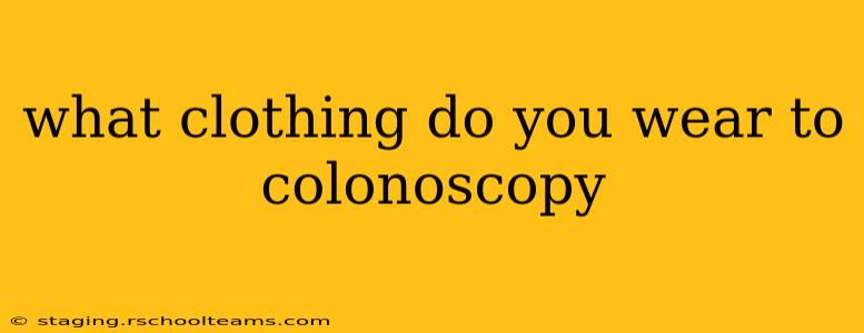 what clothing do you wear to colonoscopy