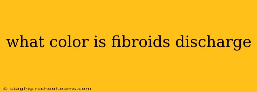 what color is fibroids discharge