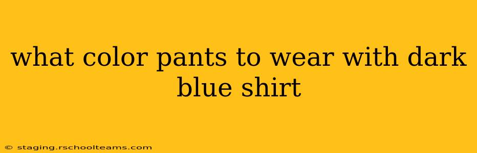 what color pants to wear with dark blue shirt