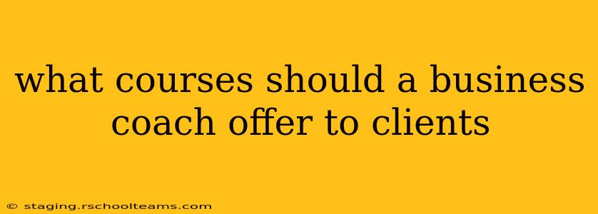 what courses should a business coach offer to clients