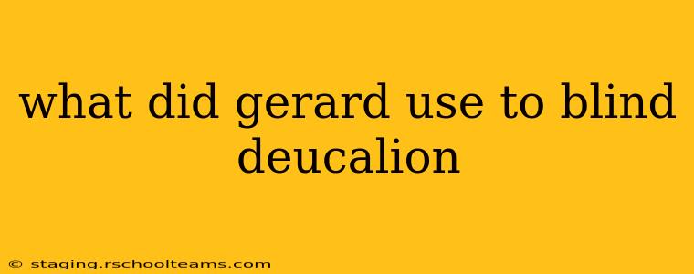 what did gerard use to blind deucalion