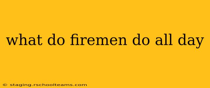 what do firemen do all day