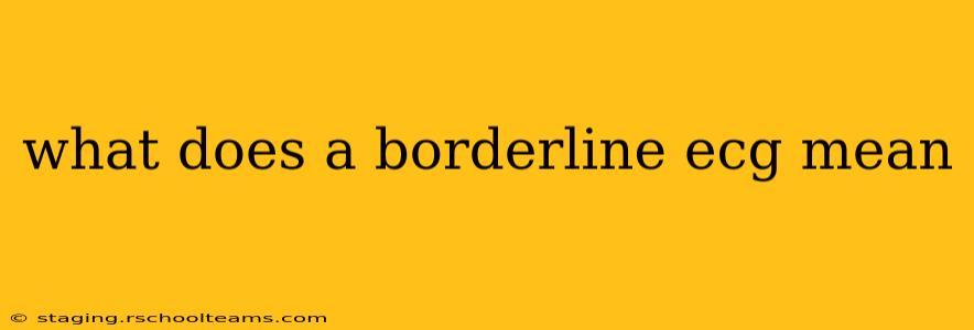 what does a borderline ecg mean