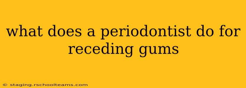 what does a periodontist do for receding gums