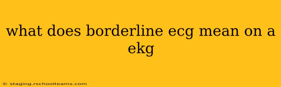 what does borderline ecg mean on a ekg