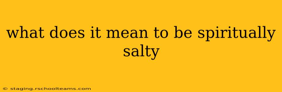 what does it mean to be spiritually salty