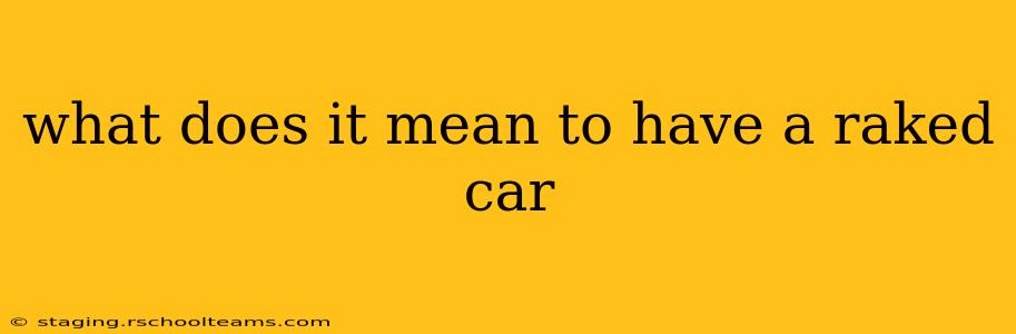 what does it mean to have a raked car